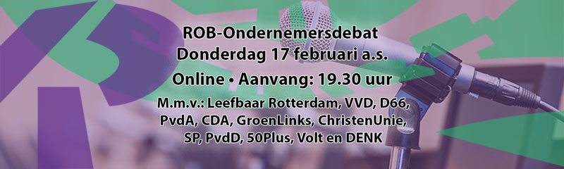 Do. 17 februari a.s. ROB-ondernemersdebat met Leefbaar Rotterdam, VVD, D66, PvdA, CDA, GroenLinks, ChristenUnie, PvdD, SP, DENK, Volt en 50plus